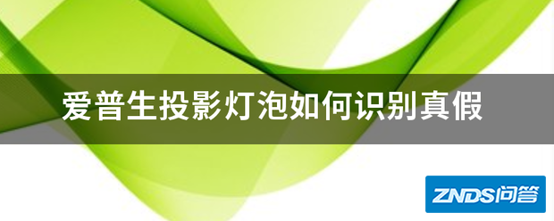 爱普生家用投影灯泡如何识别真假