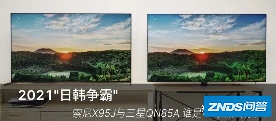 2021“日韩争霸” 索尼X95J与三星QN85A谁是4K液晶新标杆 ...