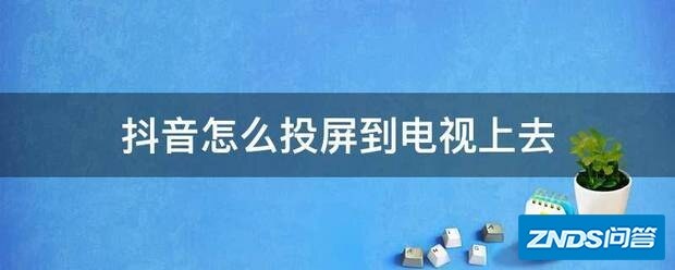 抖音如何投屏到电视上去