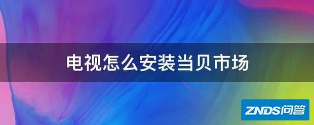 电视如何安装当贝市场