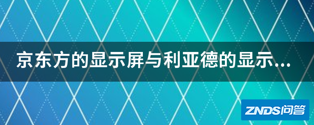 京东方的显示屏与利亚德的显示屏有什么区别?