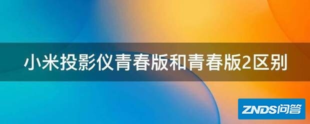 小米家用投影仪青春版和青春版2区别