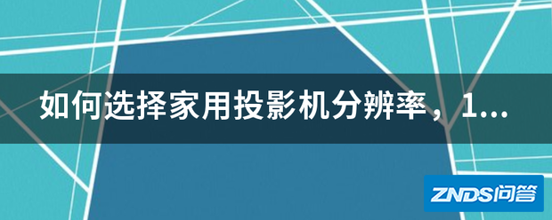 如何选择家用家用投影机分辨率,1280*800或是1280*720!