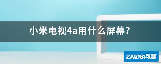 小米电视4a用什么屏幕?