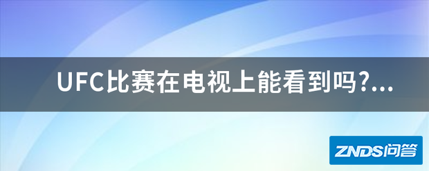 UFC比赛在电视上能看到吗?能的话在什么台、什么时间、多久...