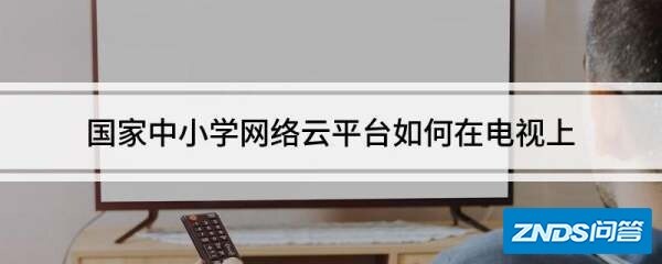 国家中小学网络云平台如何在电视上