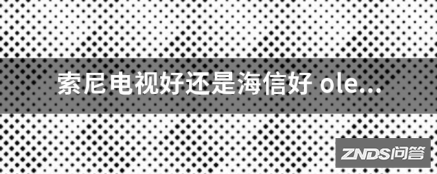 索尼电视好或是海信好