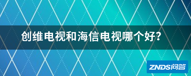 创维电视和海信电视哪个好用?