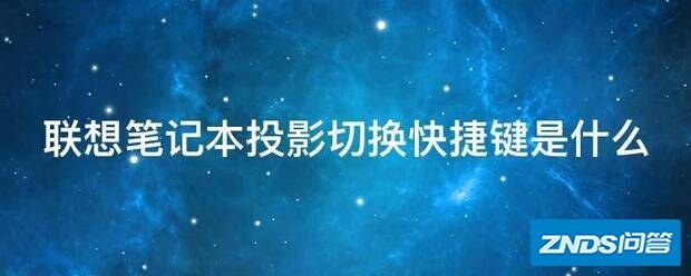 联想笔记本家用投影切换快捷键是指什么