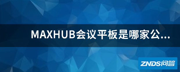 MAXHUB会议平板是那个公司做的?