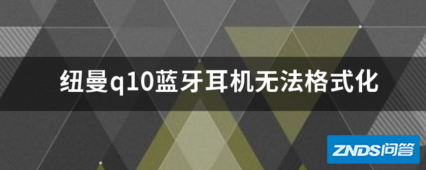 纽曼q10蓝牙耳机无法格式化