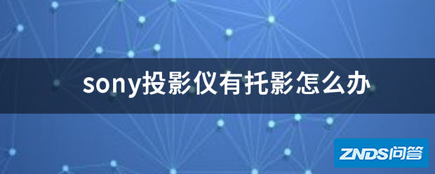 sony家用投影仪有托影如何办