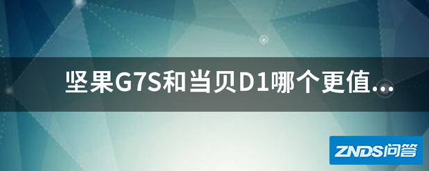 坚果G7S和当贝D1哪个更值得买?