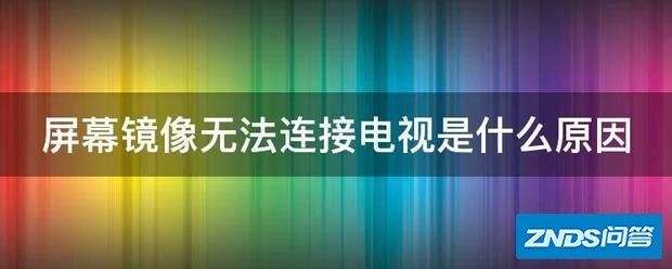 屏幕镜像无法链接电视是指什么原因