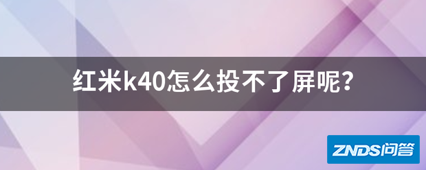红米k40如何投不了屏呢?