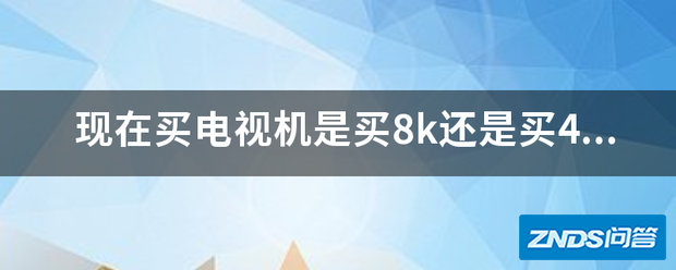 目前买电视机是买8k或是买4K合适?