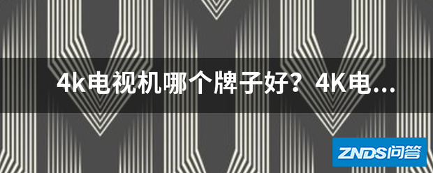 4k电视机哪个牌子好?4K电视选购技巧