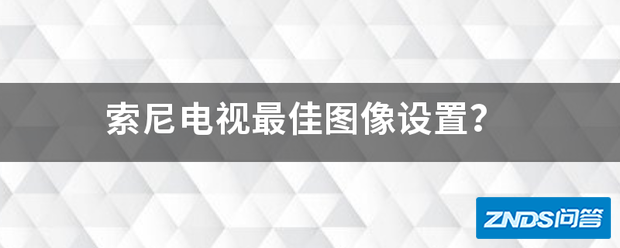 索尼电视最佳图像设置?