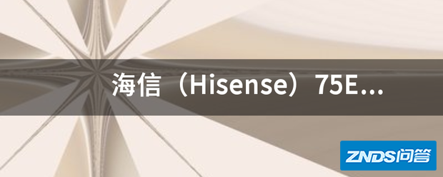 海信(Hisense)75E5D 75英寸的电视机的操作系统是Android 8的...