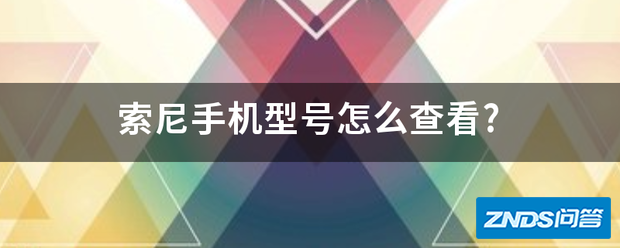 索尼手机型号如何查看?