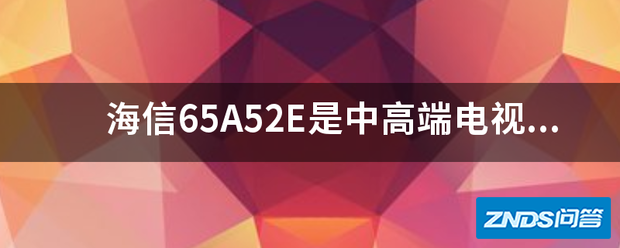 海信65A52E是中高端电视吗?