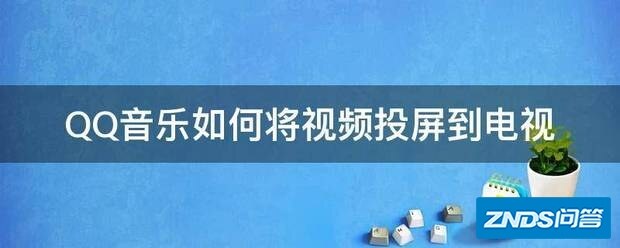 QQ音乐如何将视频投屏到电视