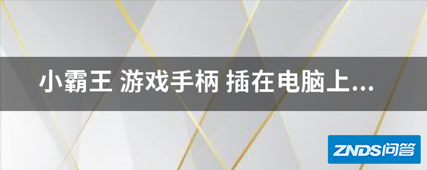 小霸王 游戏手柄 插在电脑上 有反应 有驱动 为啥 控制不了呢...