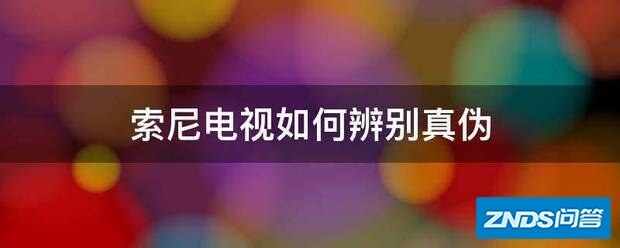 索尼电视如何辨别真伪