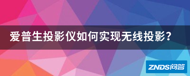 爱普生家用投影仪如何实现无线家用投影?