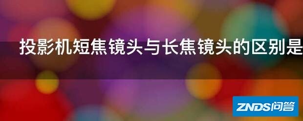 家用投影机短焦镜头与长焦镜头的区别是指什么