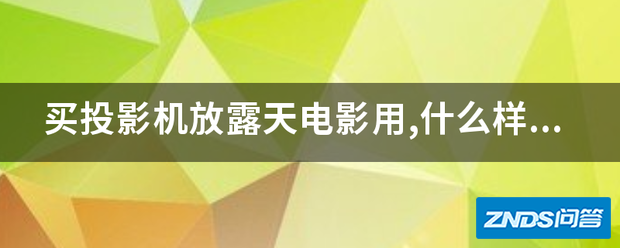 买家用投影机放露天影片用,什么样的好一点?
