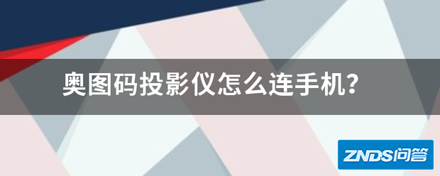 奥图码家用投影仪如何连手机?
