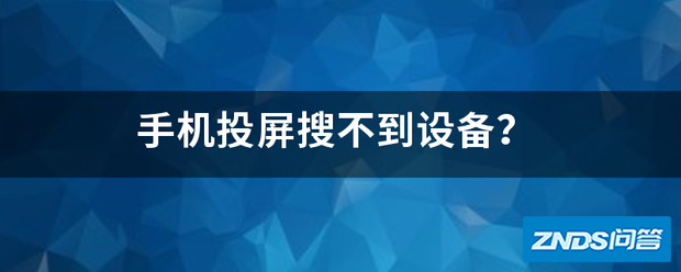 手机投屏搜不到设备?