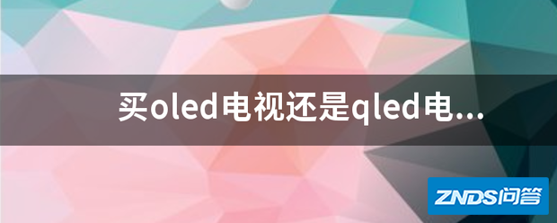 买oled电视或是qled电视好?