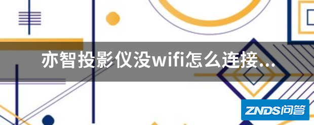 亦智家用投影仪没wifi如何链接手机?拼多多上砍回来的,不知道如何...