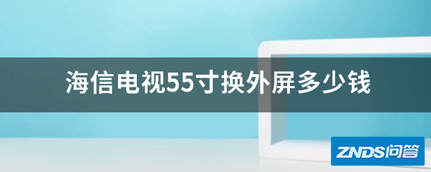 海信电供速说语临视55寸换外屏多少钱