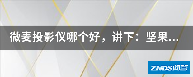 微麦家用投影仪哪个好用,讲下:坚果和微麦家用投影仪区别是指什么