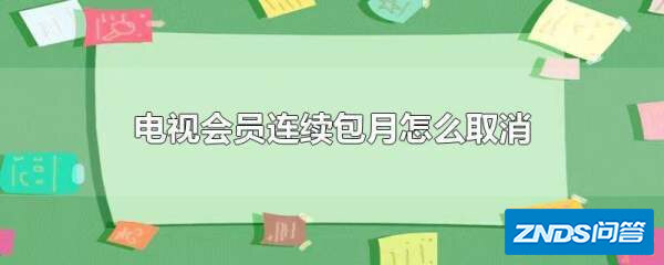 电视会雨场员连续包月如何取消?